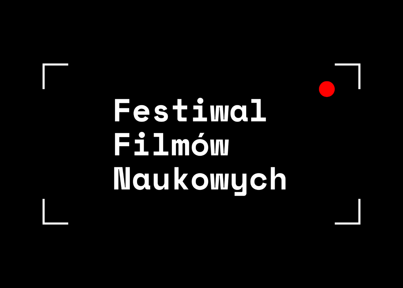 Plakat Festiwalu Filmów Naukowych: na czarnym tle widać nazwę festiwalu wpisaną w białe kątowe ramki imitujące kadr kamery cyfrowej, pod prawą górną ramką kątową  widać też czerwoną kropkę symbolizującą czynność nagrywania.