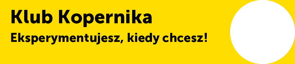 Klub Kopernika - Eksperymentujesz, kiedy chcesz